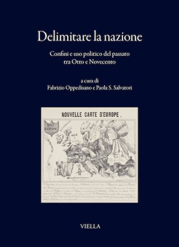 È stato appena pubblicato il volume Delimitare la nazione. Confini e uso politico del passato tra Otto e Novecento, a cura di Fabrizio Oppedisano, Viella, 2026.
